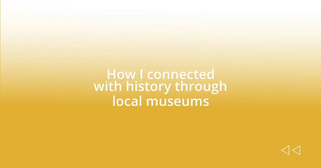 How I connected with history through local museums