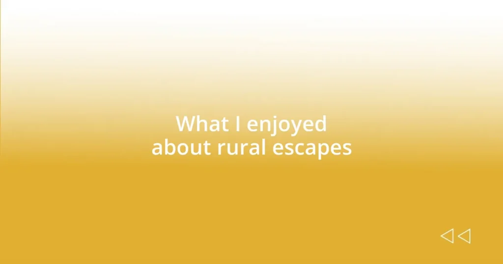 What I enjoyed about rural escapes