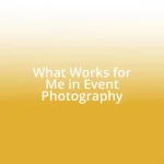 What Works for Me in Event Photography