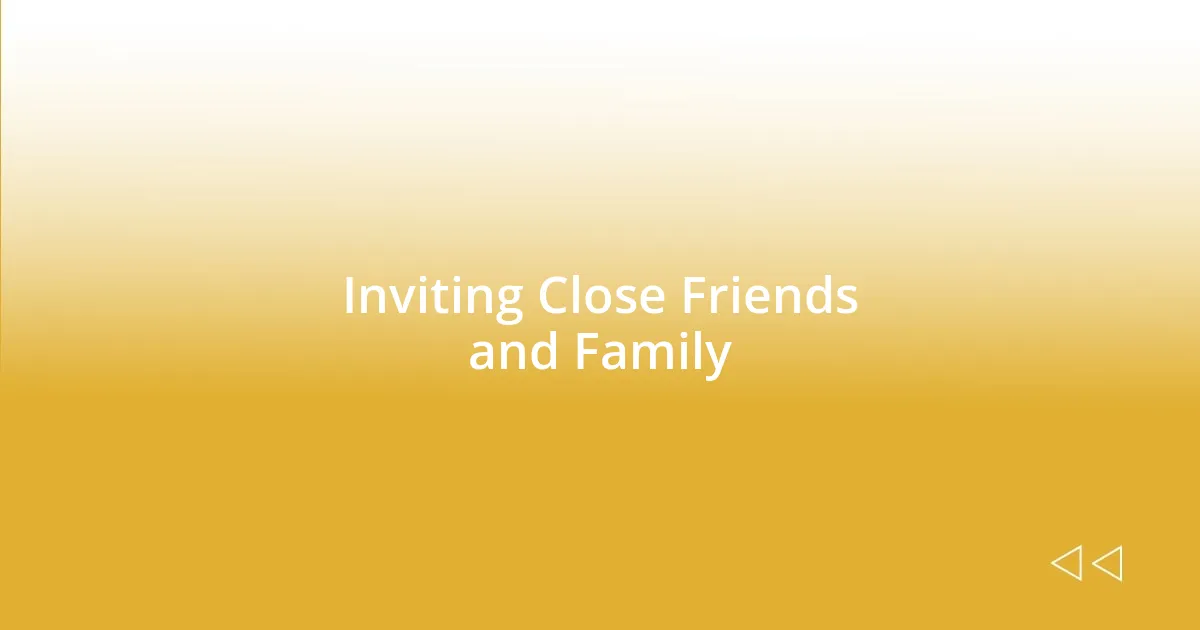 Inviting Close Friends and Family