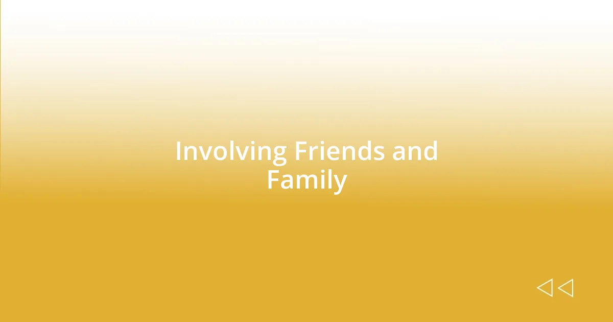 Involving Friends and Family