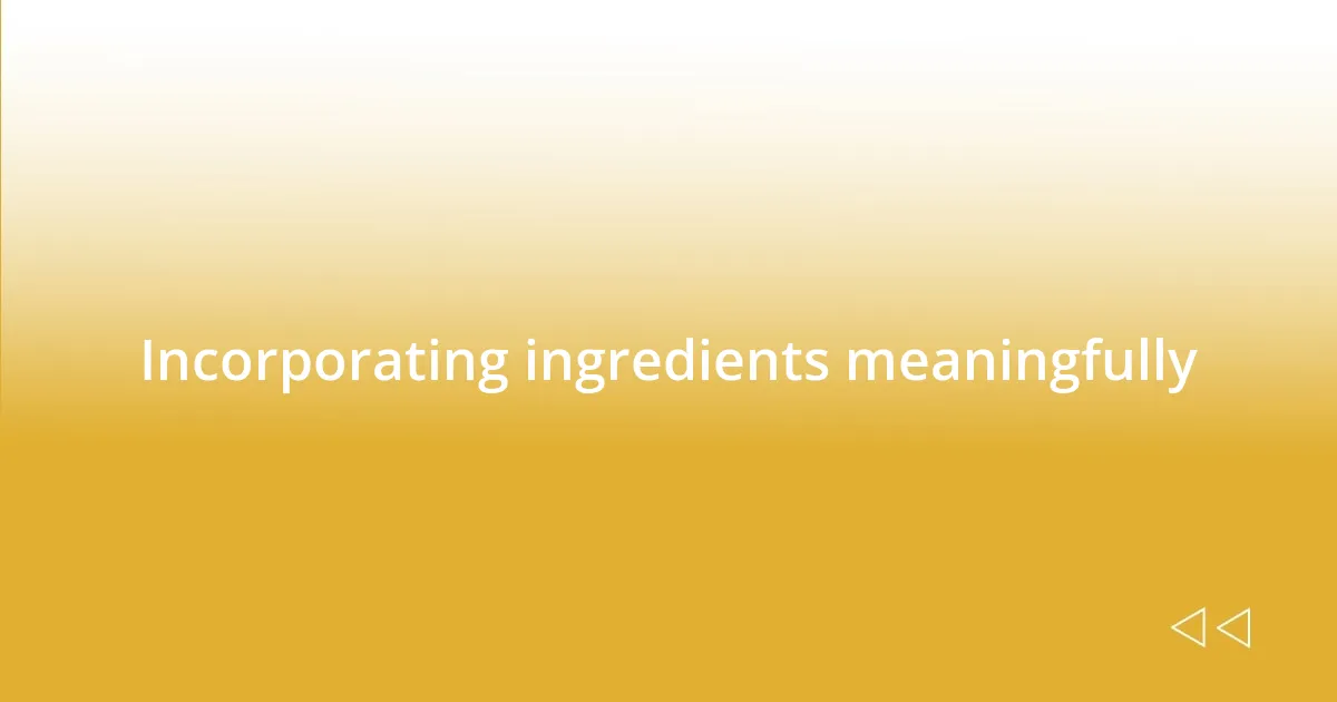 Incorporating ingredients meaningfully