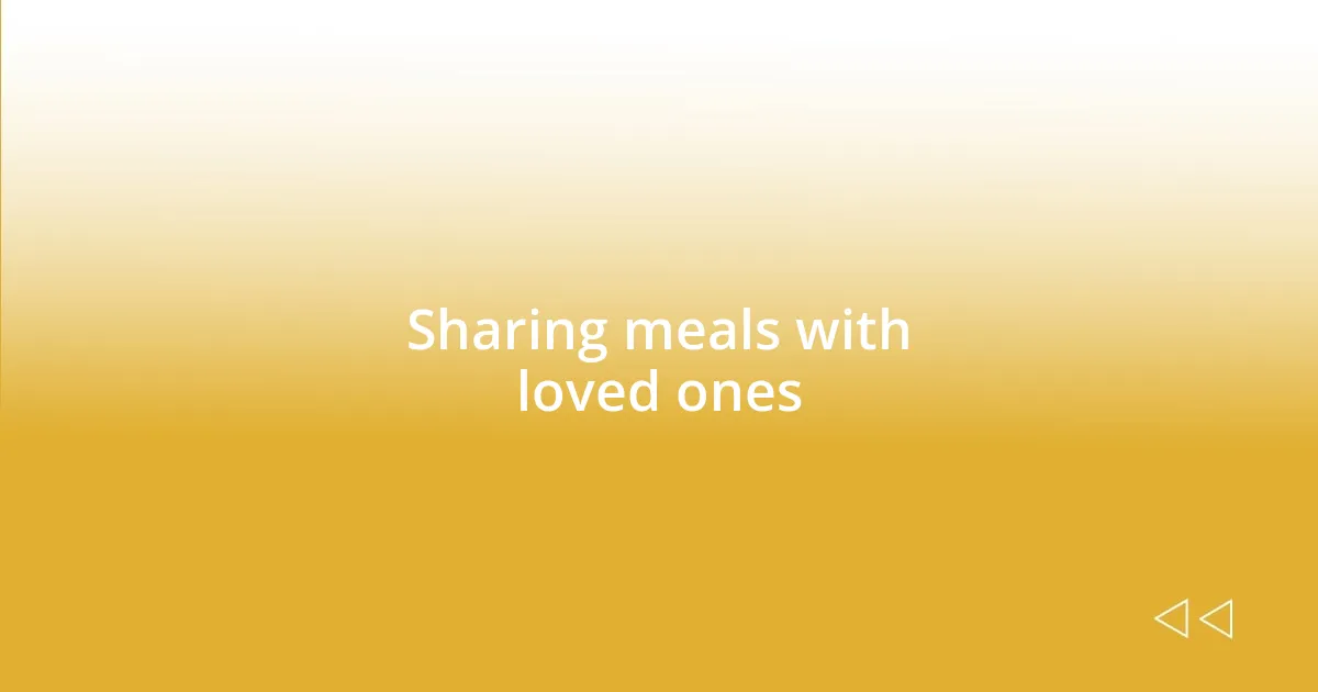 Sharing meals with loved ones