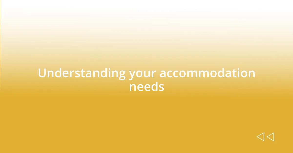 Understanding your accommodation needs