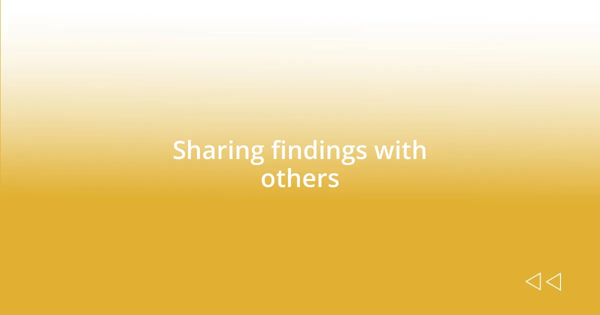 Sharing findings with others