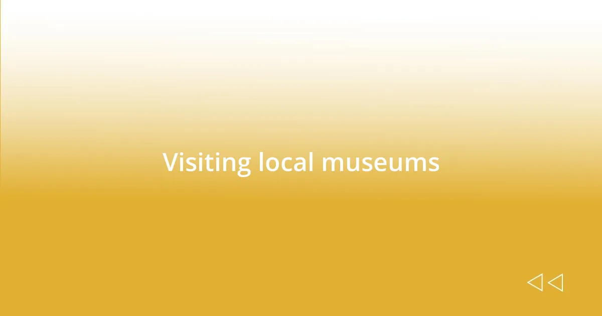 Visiting local museums