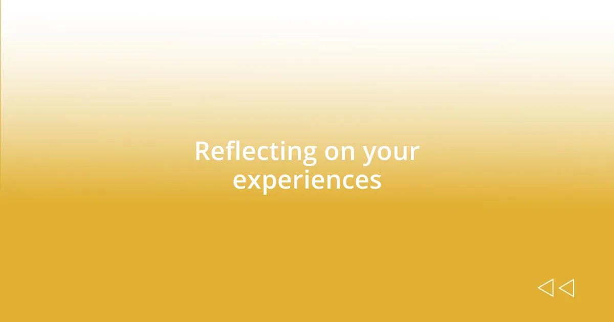 Reflecting on your experiences