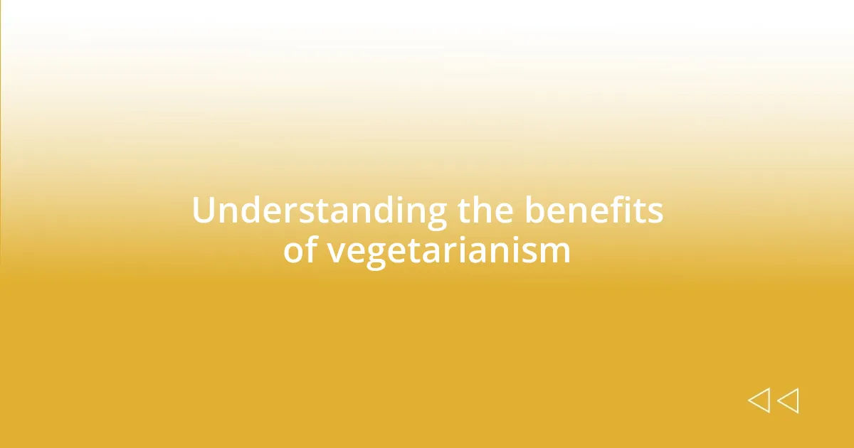 Understanding the benefits of vegetarianism