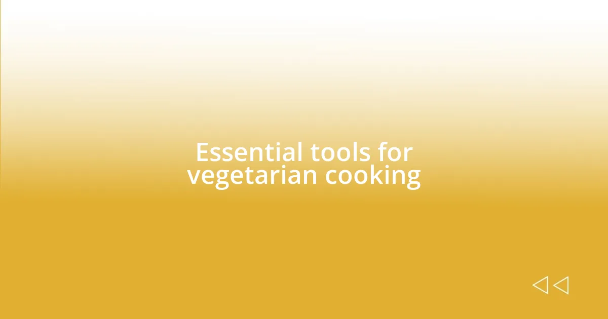 Essential tools for vegetarian cooking