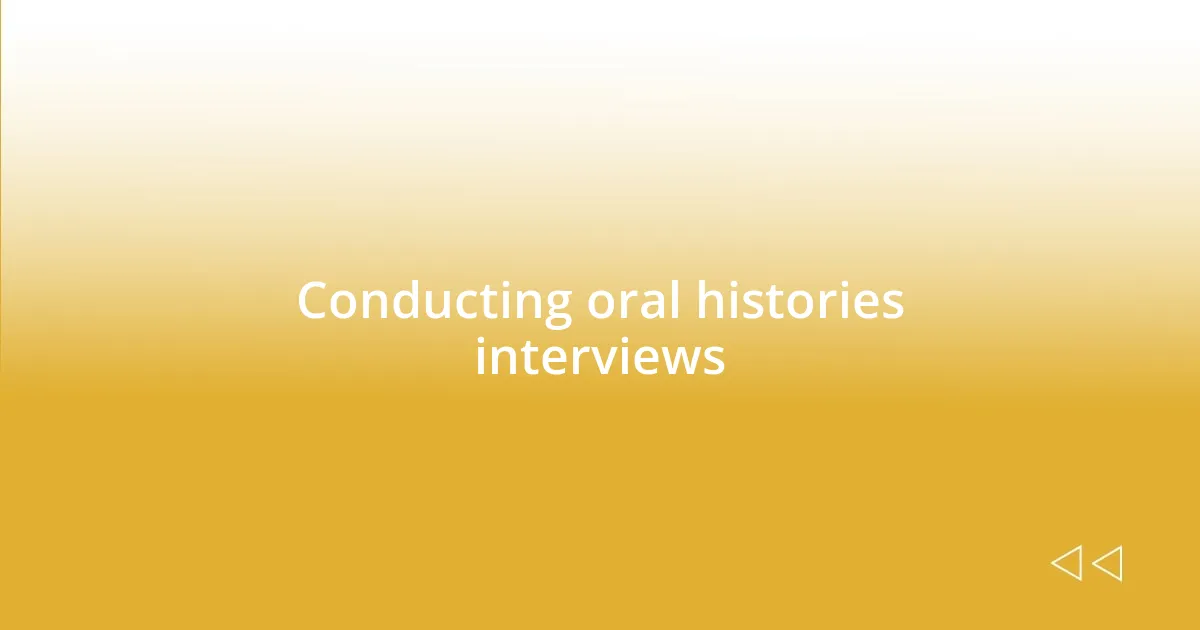 Conducting oral histories interviews