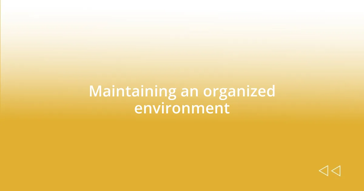 Maintaining an organized environment