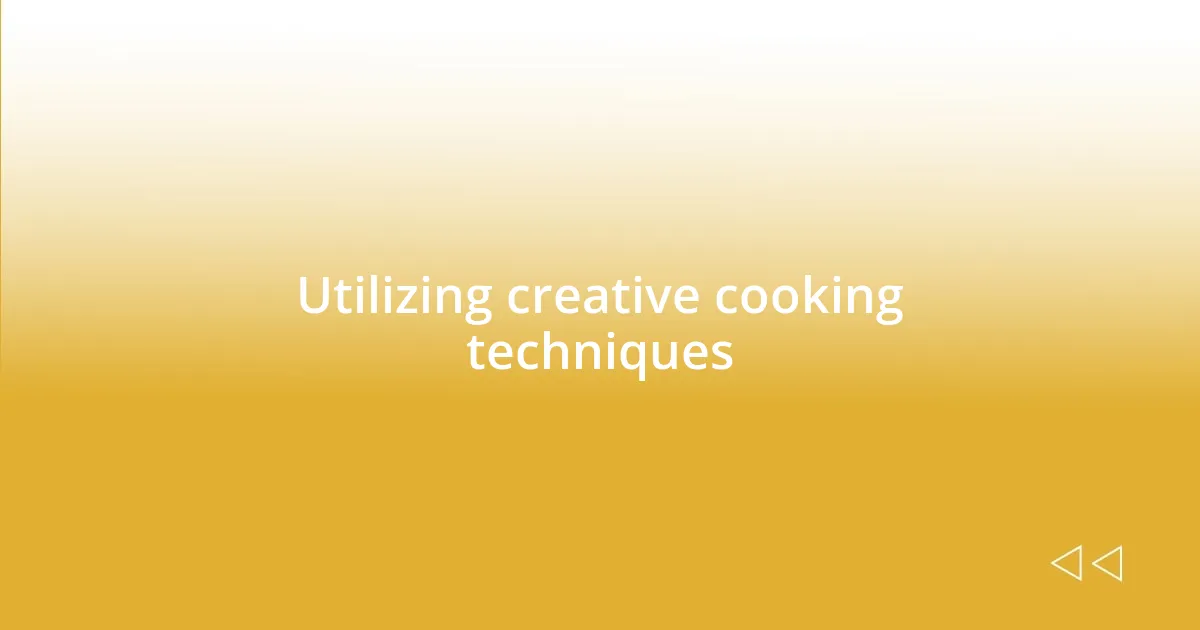 Utilizing creative cooking techniques