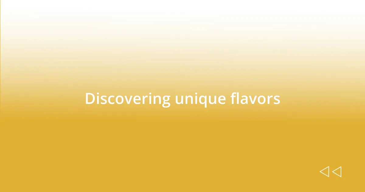 Discovering unique flavors