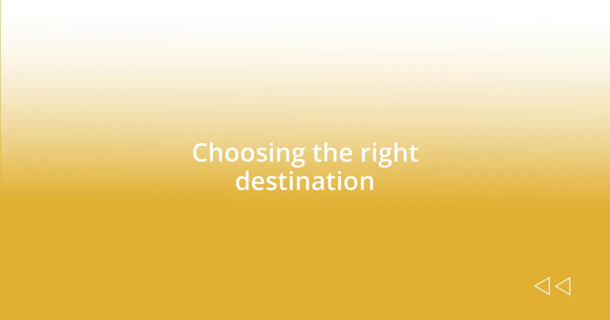 Choosing the right destination