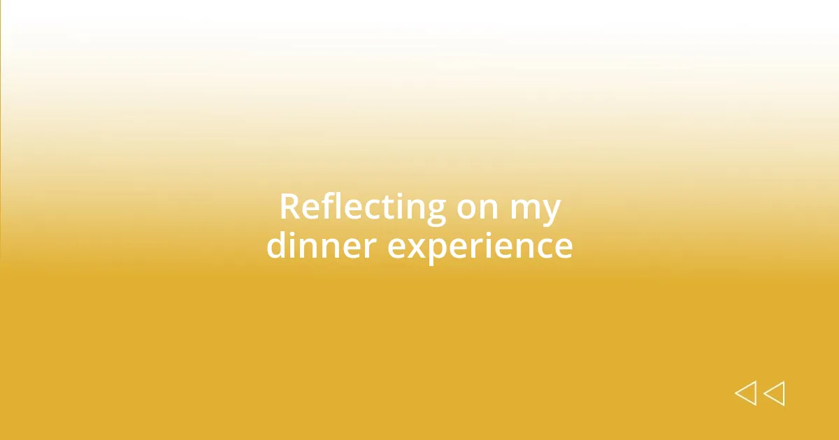 Reflecting on my dinner experience