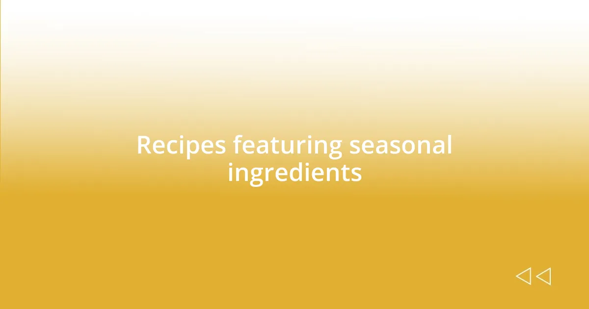 Recipes featuring seasonal ingredients