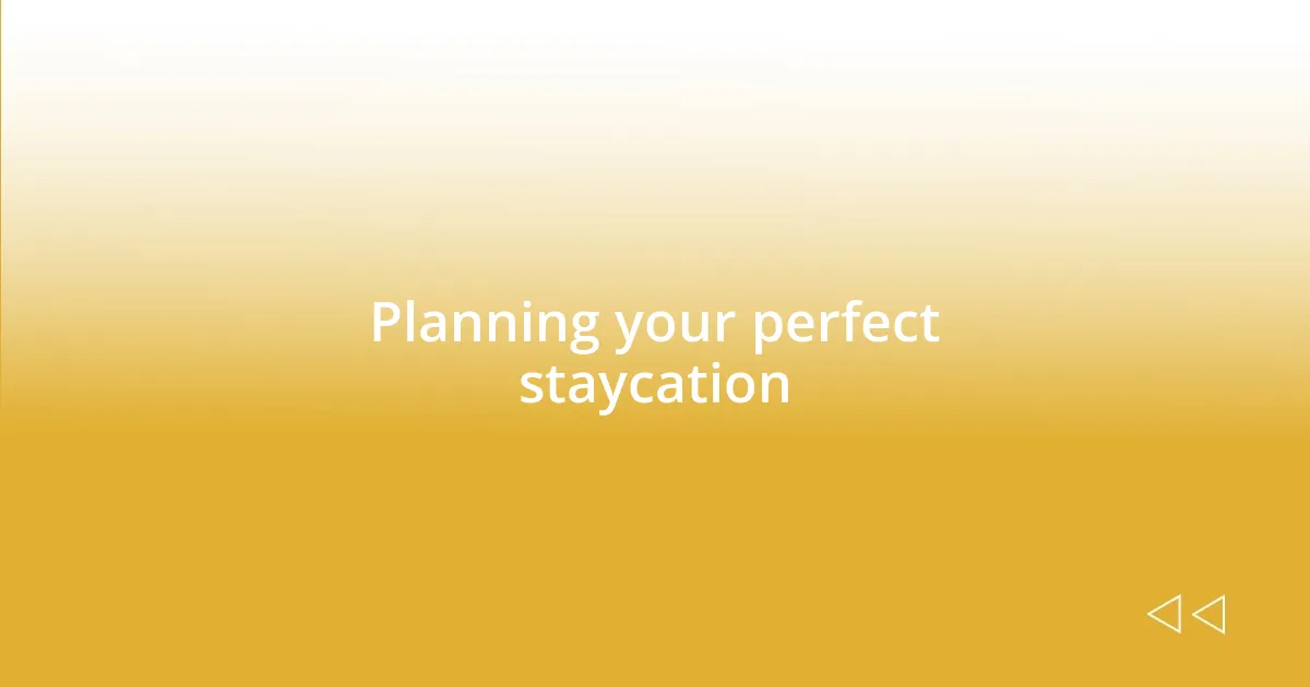 Planning your perfect staycation