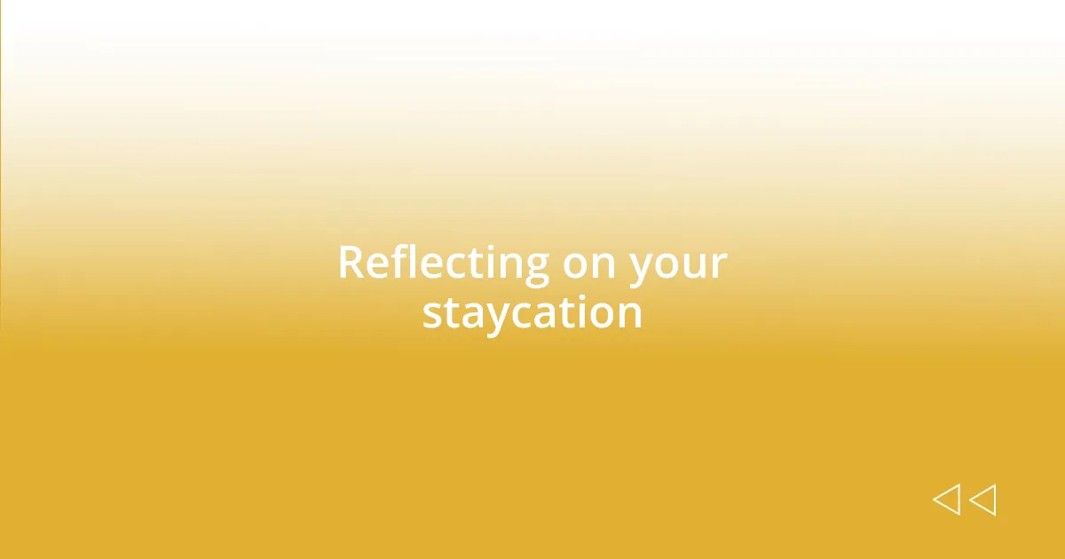 Reflecting on your staycation