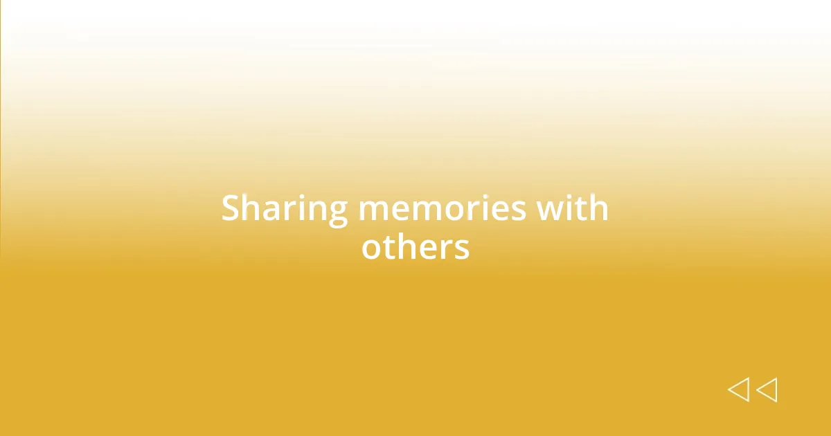 Sharing memories with others