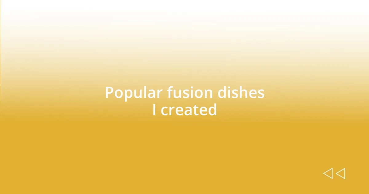 Popular fusion dishes I created