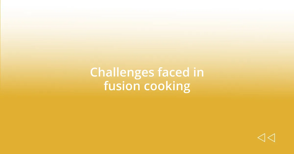 Challenges faced in fusion cooking