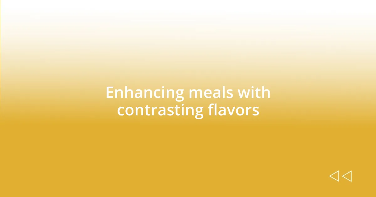 Enhancing meals with contrasting flavors