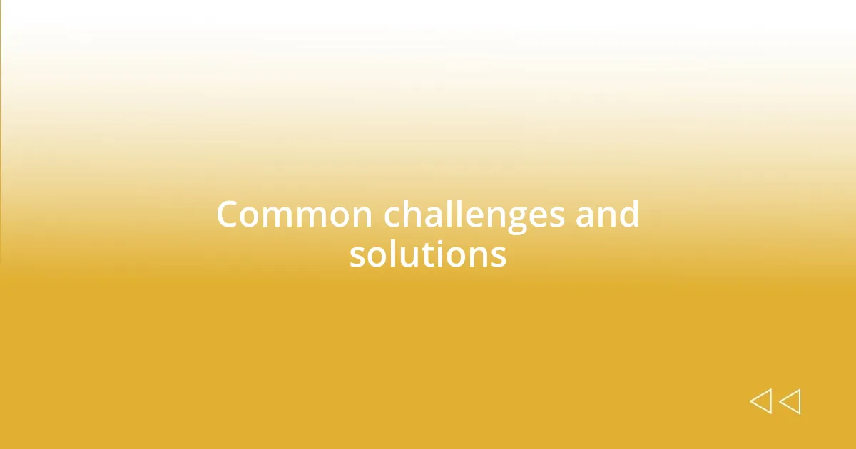 Common challenges and solutions