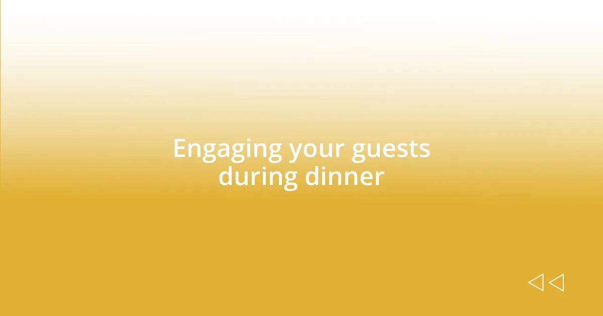 Engaging your guests during dinner