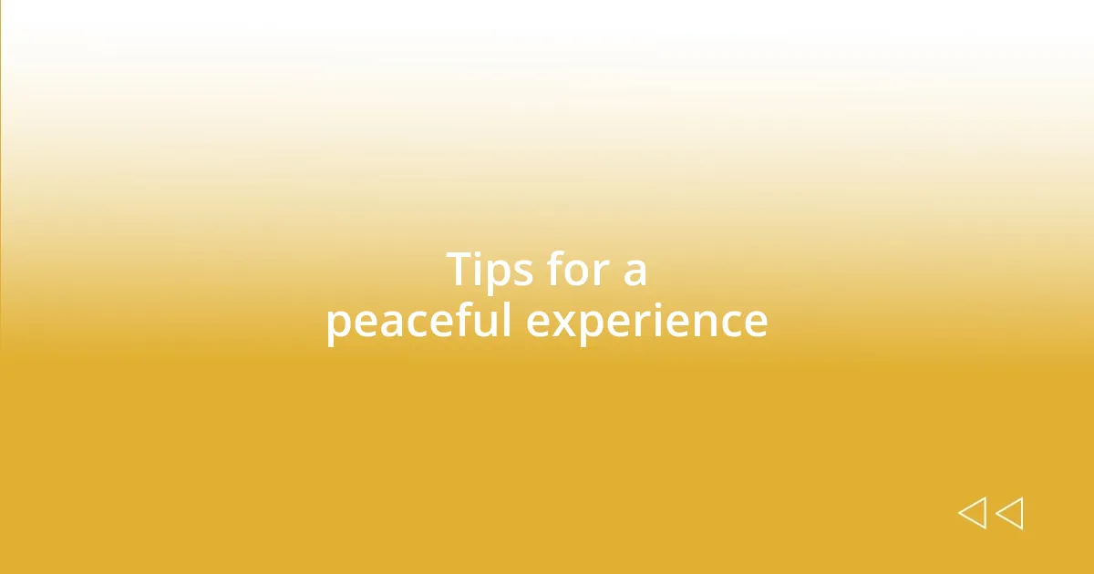 Tips for a peaceful experience