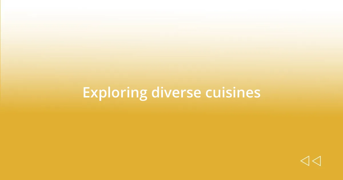 Exploring diverse cuisines