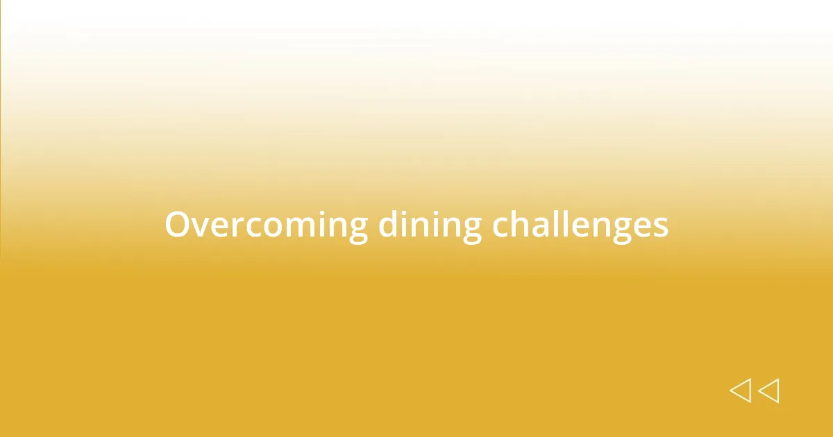 Overcoming dining challenges