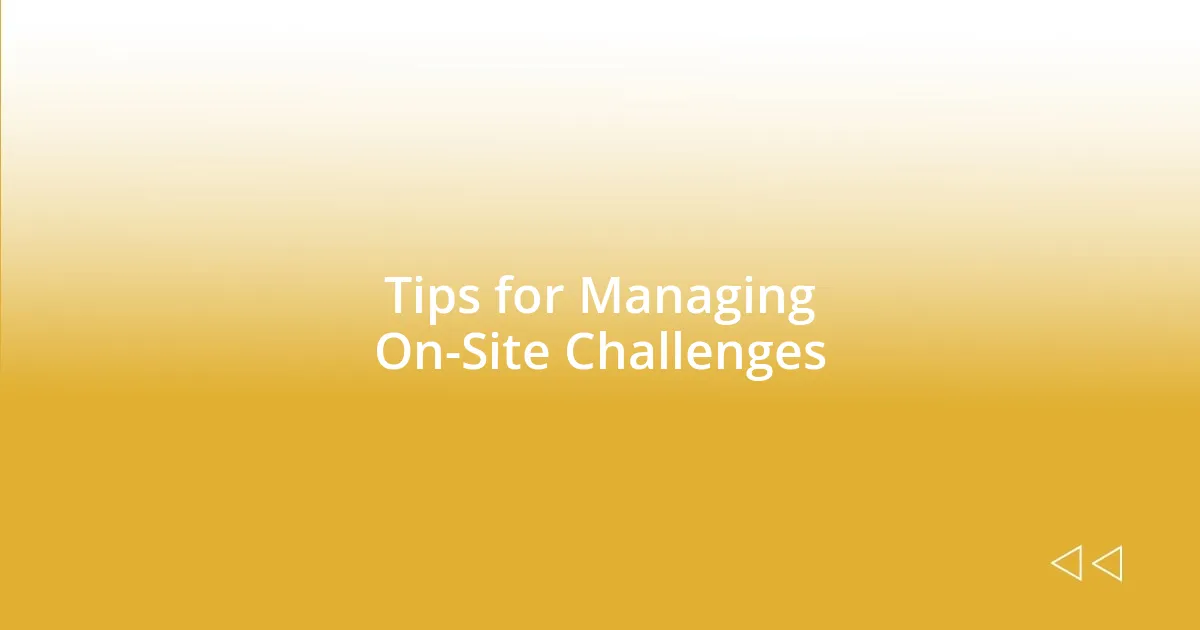 Tips for Managing On-Site Challenges