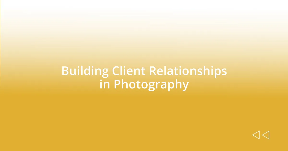 Building Client Relationships in Photography