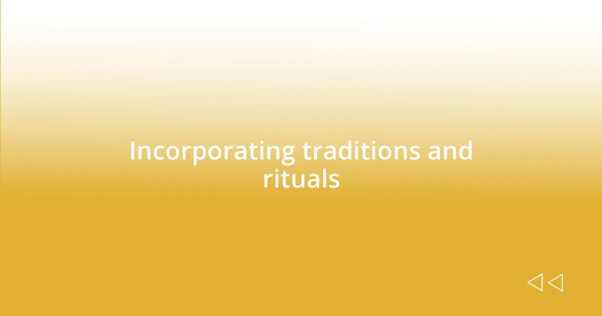 Incorporating traditions and rituals