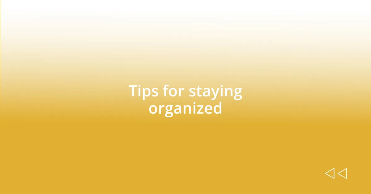 Tips for staying organized