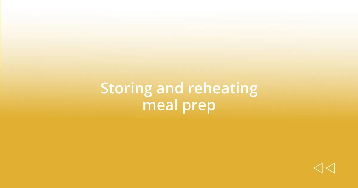 Storing and reheating meal prep