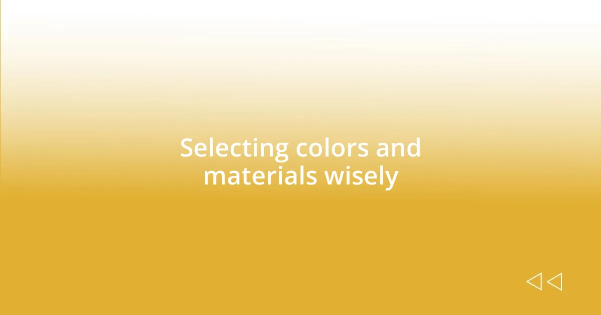 Selecting colors and materials wisely