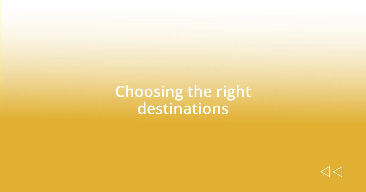 Choosing the right destinations